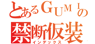 とあるＧＵＭＩの禁断仮装（インデックス）