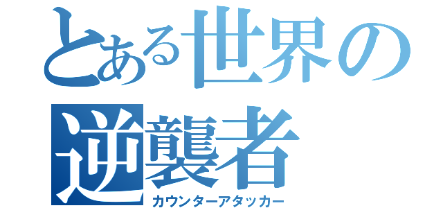 とある世界の逆襲者（カウンターアタッカー）