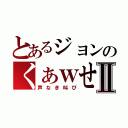 とあるジョンのくぁｗせｄｒｆｔｇｙふじこｌｐⅡ（声なき叫び）