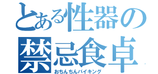 とある性器の禁忌食卓（おちんちんバイキング）