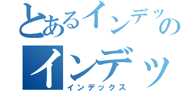 とあるインデックスのインデックス（インデックス）