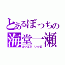 とあるぼっちの海堂一瀬（かいどう いっせ）