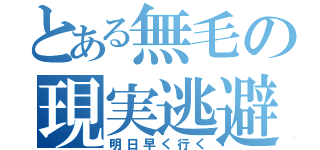 とある無毛の現実逃避（明日早く行く）