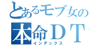 とあるモブ女の本命ＤＴ観察（インデックス）