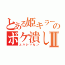 とある姫キラーのボケ潰しⅡ（ユルシマセン）