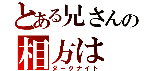 とある兄さんの相方は（ダークナイト）