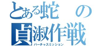 とある蛇の貞淑作戦（バーチャスミッション）