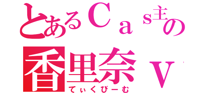 とあるＣａｓ主ｋｉｒｕの香里奈ｖｏ（てぃくびーむ）