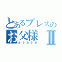 とあるプレスのお父様Ⅱ（おちちさま）