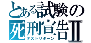 とある試験の死刑宣告Ⅱ（テストリターン）