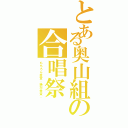 とある奥山組の合唱祭（もちろん金賞。絶対金賞。）