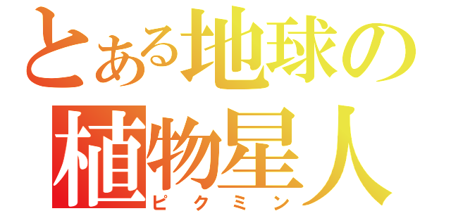 とある地球の植物星人（ピクミン）