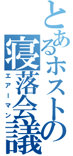 とあるホストの寝落会議（エアーマン）