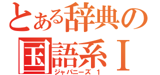 とある辞典の国語系Ⅰ（ジャパニーズ １）