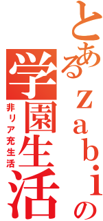 とあるｚａｂｉの学園生活（非リア充生活）