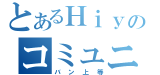 とあるＨｉｙのコミュニティ（バン上等）