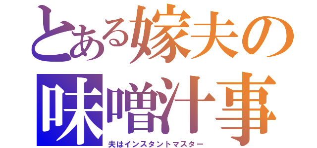 とある嫁夫の味噌汁事情（夫はインスタントマスター）