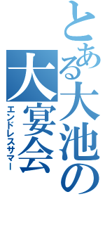 とある大池の大宴会（エンドレスサマー）