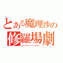 とある魔理沙の修羅場劇（なんでパチュリーといるのよ！）