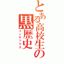 とある高校生の黒歴史（インデックス）