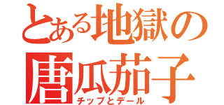 とある地獄の唐瓜茄子（チップとデール）