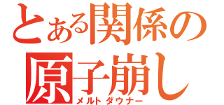 とある関係の原子崩し（メルトダウナー）