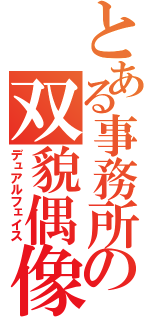 とある事務所の双貌偶像（デュアルフェイス）