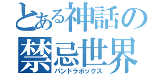 とある神話の禁忌世界（パンドラボックス）