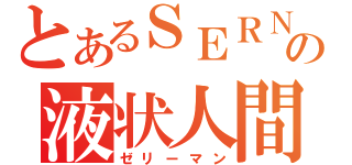 とあるＳＥＲＮの液状人間（ゼリーマン）