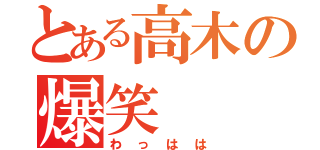 とある高木の爆笑（わっはは）