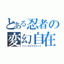 とある忍者の変幻自在（ファンタズマゴリック）