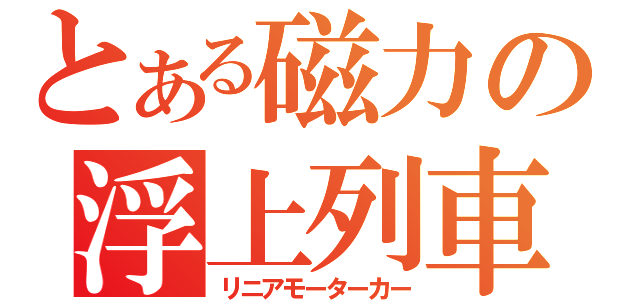 とある磁力の浮上列車（リニアモーターカー）