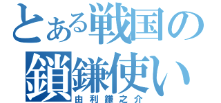 とある戦国の鎖鎌使い（由利鎌之介）