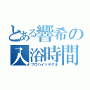 とある響希の入浴時間（フロハイッテクル）