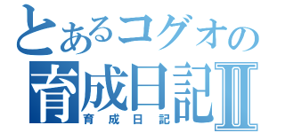 とあるコグオの育成日記Ⅱ（育成日記）