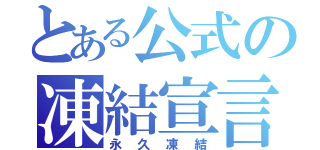 とある公式の凍結宣言（永久凍結）