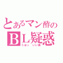 とあるマン酢のＢＬ疑惑（うほっ　いい男）