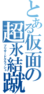 とある仮面の超氷結蹴（ブリザードクラッシュ）