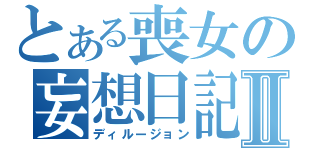 とある喪女の妄想日記Ⅱ（ディルージョン）