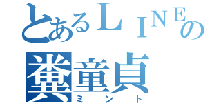 とあるＬＩＮＥの糞童貞（ミント）