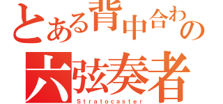 とある背中合わせの栄光の六弦奏者（Ｓｔｒａｔｏｃａｓｔｅｒ）