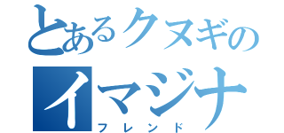 とあるクヌギのイマジナリーフレンド（フレンド）