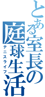 とある室長の庭球生活（テニスライフ）