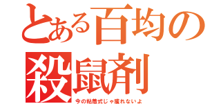 とある百均の殺鼠剤（今の粘着式じゃ獲れないよ）