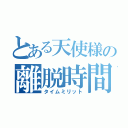 とある天使様の離脱時間（タイムミリット）