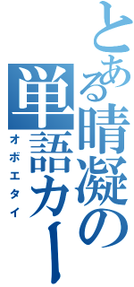 とある晴凝の単語カード（オボエタイ）