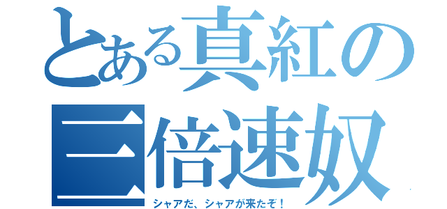 とある真紅の三倍速奴（シャアだ、シャアが来たぞ！）