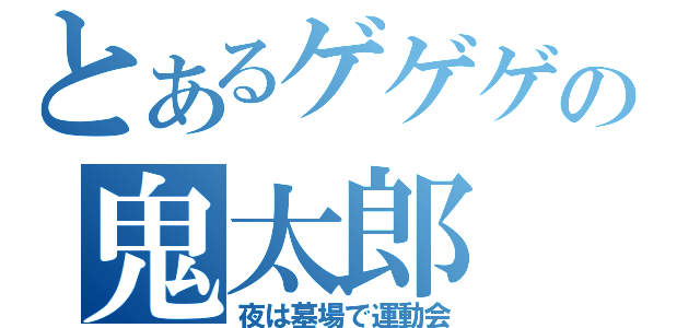 とあるゲゲゲの鬼太郎（夜は墓場で運動会）