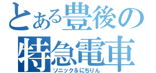 とある豊後の特急電車（ソニック＆にちりん）