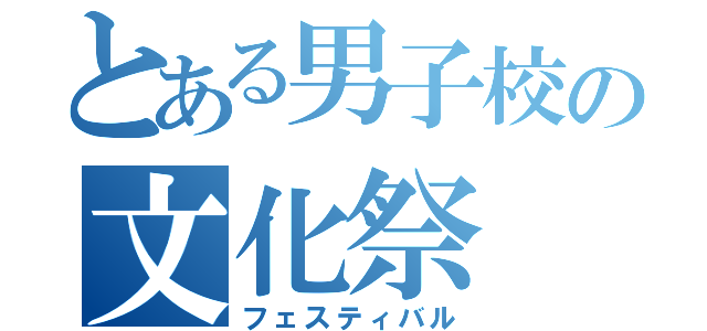 とある男子校の文化祭（フェスティバル）